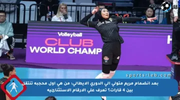 بعد انضمام مريم متولي إلى الدوري الإيطالي: من هي أول محجبة تنتقل بين 4 قارات؟ تعرف على الأرقام الاستثنائية